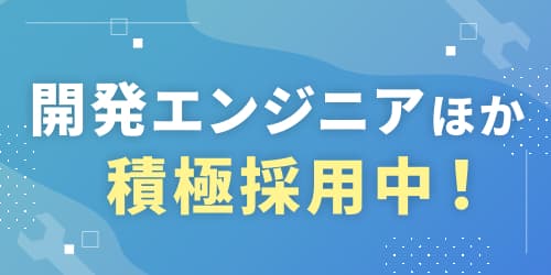 開発エンジニアほか積極採用中！